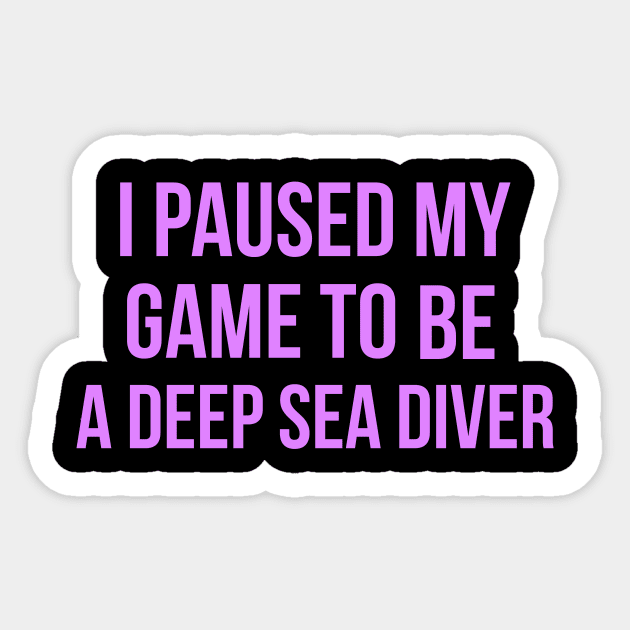 I Paused My Game To Be A Deep Sea Diver Design Sticker by at85productions